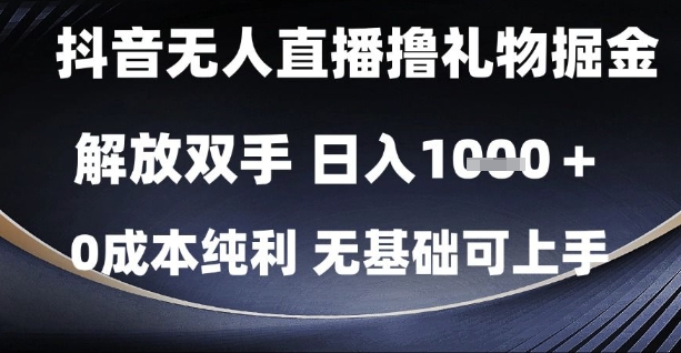 抖音无人直播撸礼物掘金，解放双手，日入1k，0成本纯利，无基础可上手【揭秘】-小白网创