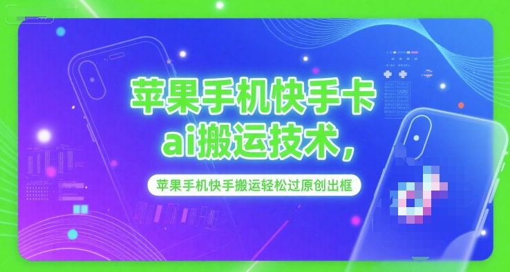 苹果手机快手卡ai搬运技术，苹果手机快手搬运轻松过原创出框-小白网创