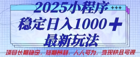 2025小程序稳定日入1k，最新玩法项目长期稳定，短期是利，人人可为，变现快且可观【揭秘】-小白网创