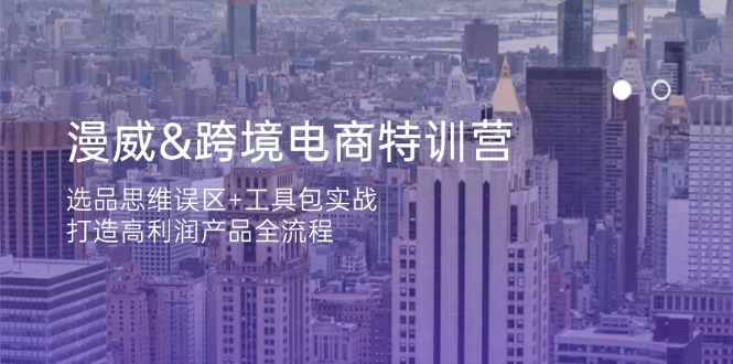 （14295期）漫威 跨境电商特训营：选品思维误区+工具包实战，打造高利润产品全流程-小白网创