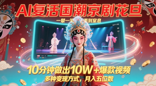 AI复活国潮京剧花旦，一颦一笑美到窒息，10分钟做出10W+爆款视频，多种变现方式，月入五位数-小白网创