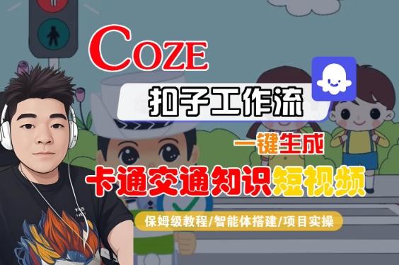 COZE扣子工作流一键生成卡通交通知识短视频，保姆级教程-智能体搭建-项目实操-小白网创
