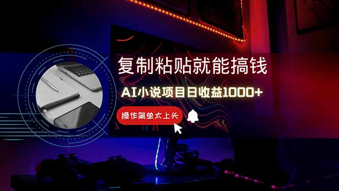 （14671期）AI写小说日赚1000+，0基础也能操作，副业新手闭眼跟做！-小白网创