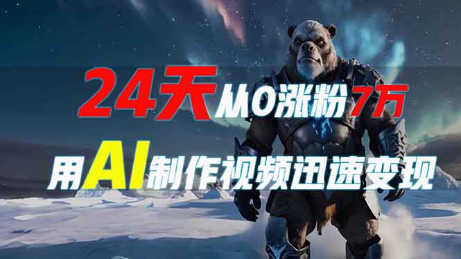 （13825期）24天从0涨粉7万，如何用AI制作爆款视频迅速变现？-小白网创