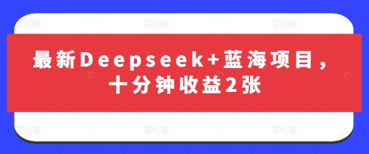 最新Deepseek+蓝海项目，十分钟收益2张-小白网创
