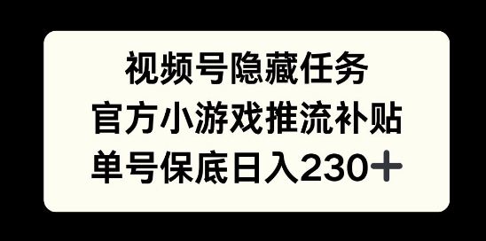 视频号隐藏任务，官方小游戏推流补贴，   单号平均收益日入230+-小白网创
