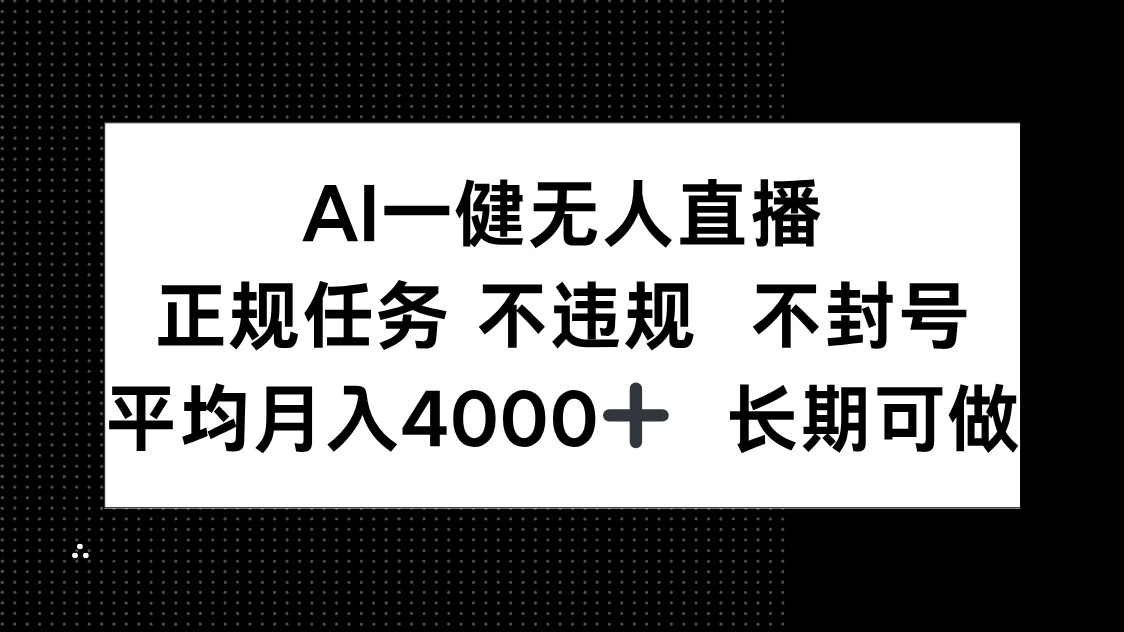 （14780期）AI一键无人直播，正规任务 不违规 不封号，平均月入4000+ 长期可做-小白网创