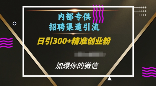 内部招聘渠道日引流300+创业粉，加爆你的微信【揭秘】-小白网创