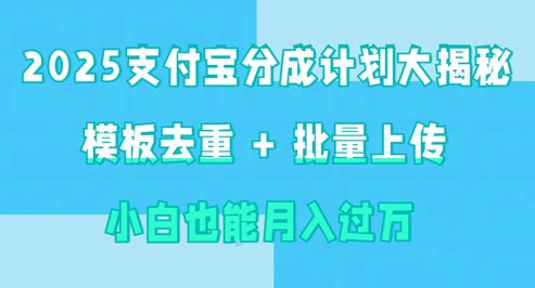 2025支付宝分成计划大揭秘  模板去重 批量上传 小白也能月入过w-小白网创