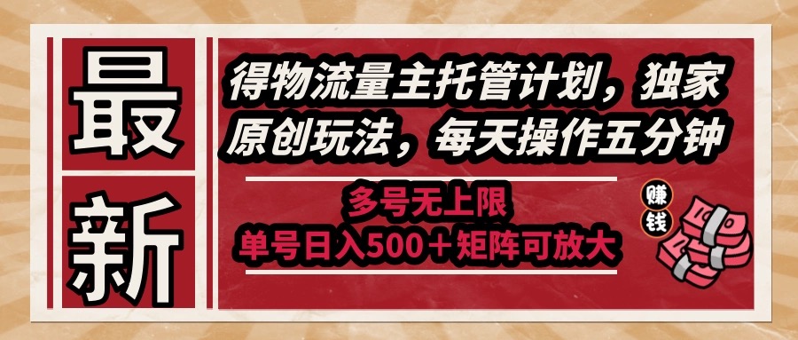（14954期）最新得物流量主托管计划，独家原创玩法，每天操作五分钟，多号无上限 …-小白网创