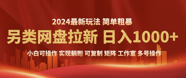 2024暴利长期实现躺挣，另类网盘拉新，简单发视频泛流拉新变现，适合个人矩阵工作室轻松日入多张-小白网创