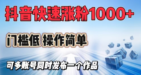 抖音快速涨1000+粉，门槛低操作简单，可多账号同时发布一个作品-小白网创