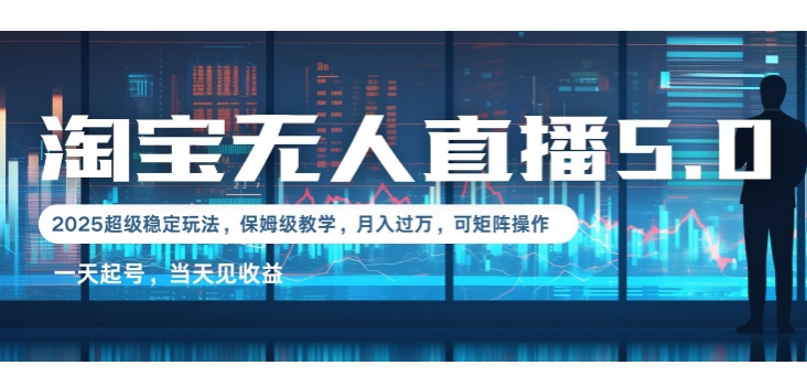 2025淘宝最新无人直播5.0超级稳定玩法，每天三小时，月入1W+，可矩阵操作-小白网创