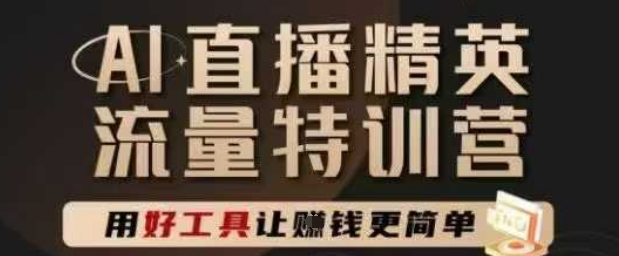AI直播精英官方特训营，直播底层逻辑和ai实操技巧，用好工具让挣米更简单-小白网创
