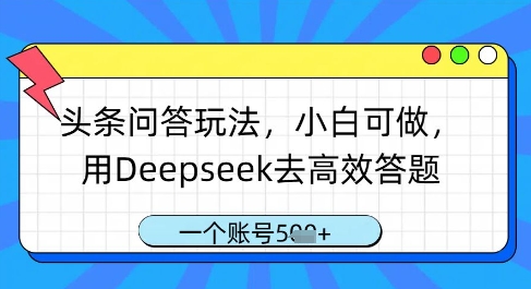 头条问答玩法，小白可做，用Deepseek去高效答题，一个账号几张-小白网创