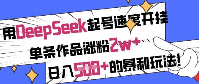 用DeepSeek起号速度开挂，单条作品涨粉2w+，日入5张+的暴利玩法-小白网创