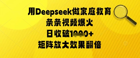 用Deepseek做家庭教育条条视频爆火日收几张，矩阵放大效果翻倍-小白网创