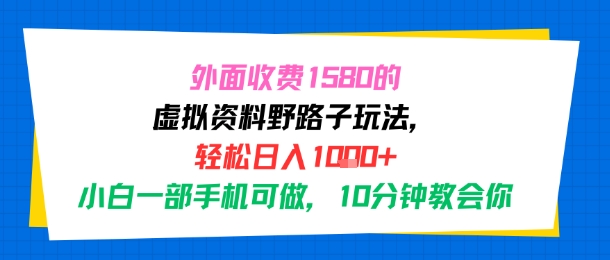 外面收费1580的虚拟资料野路子玩法，轻松日入1k+，小白一部手机可做，10分钟教会你-小白网创