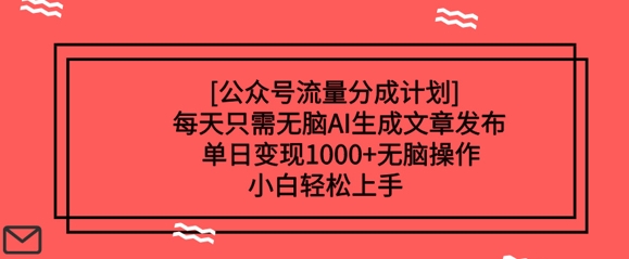 公众号流量分成计划每天只需无脑AI生成文章发布，单日变现多张，无脑操作，小白轻松上手-小白网创