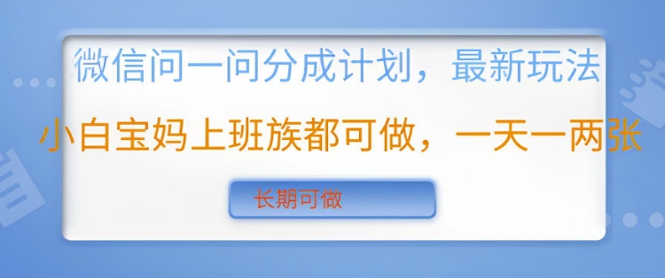 微信问一问分成计划，最新玩法小白宝妈上班族都可做，一天一两张，长期可做-小白网创