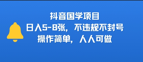 抖音国学项目，日入5-8张，不违规不封号，操作简单，人人可做-小白网创