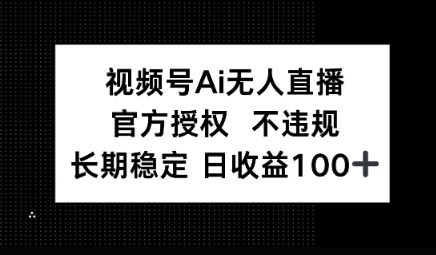 视频号AI无人直播，官方授权 不违规，单日平均收益100+-小白网创