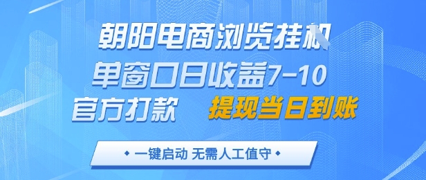 朝阳电商浏览挂G，单窗口日收益7-10，官方打款，单日提现到账，支持手机电脑【揭秘】-小白网创