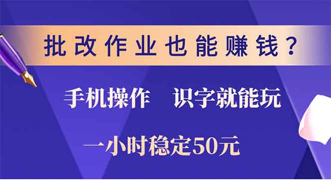 （13826期）批改作业也能赚钱？0门槛手机项目，识字就能玩！一小时50元！-小白网创