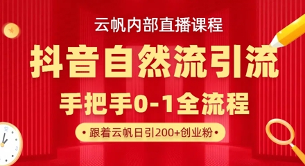 【云帆内部直播课】抖音最新自然模版引流玩法，单号单日引300+精准创业粉-小白网创