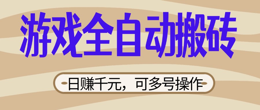 （14150期）游戏全自动搬砖，日赚千元，可多号操作，新手小白宝妈躺赚-小白网创