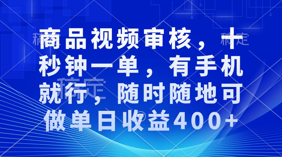 （13963期）审核视频，十秒钟一单，有手机就行，随时随地可做单日收益400+-小白网创