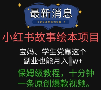 小红书故事绘本项目，宝妈、学生党靠这个副业也能月入过w+保姆级教程，十分钟一条原创爆款视频-小白网创