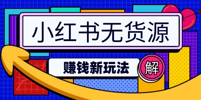 （14424期）小红书无货源赚钱新玩法：无需涨粉囤货直播，轻松实现日破2w-小白网创