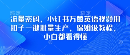 流量密码，小红书万赞英语视频用扣子一键批量生产，保姆级教程，小白都看得懂-小白网创
