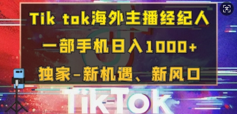 Tik tok海外主播经纪人，一部手机日入多张，独家-新机遇、新风口-小白网创