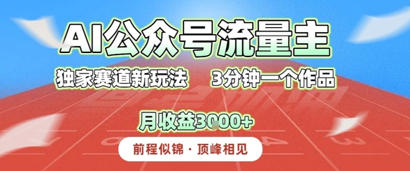 AI流量主，独家赛道新玩法，3分钟一个作品，月收益3k+-小白网创