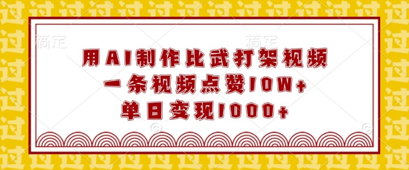 用AI制作比武打架视频，一条视频点赞10W+，单日变现1k【揭秘】-小白网创