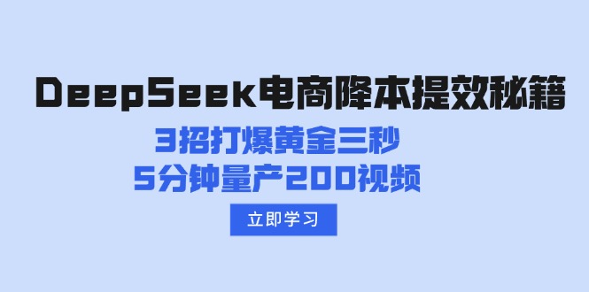 （14380期）DeepSeek电商降本提效秘籍：3招打爆黄金三秒，5分钟量产200视频-小白网创