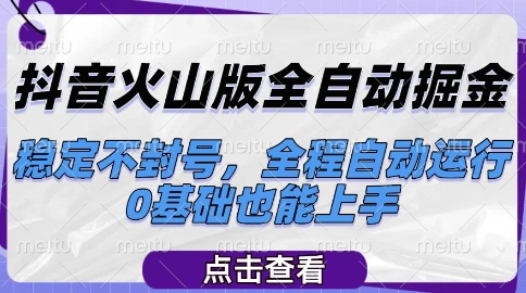 抖音火山版全自动掘金，稳定不封号，全程自动运行，可批量放大操作，0基础也能上手【揭秘】-小白网创