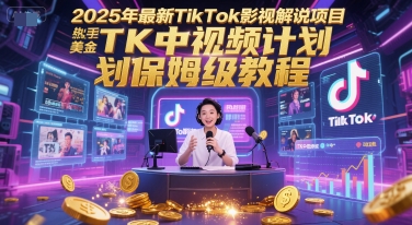 2025年最新TikTok影视解说项目，新手也能挣美金，TK中视频计划保姆级教程-小白网创