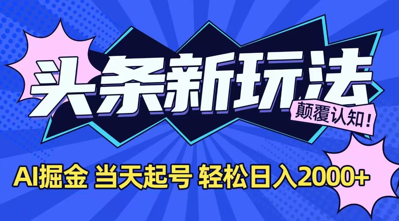 （15322期）今日头条最新掘金玩法，AI辅助，当天起号，第二天见收益，轻松日入2000+-小白网创