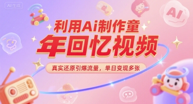 利用Ai制作童年回忆视频，真实还原引爆流量，单日变现多张-小白网创